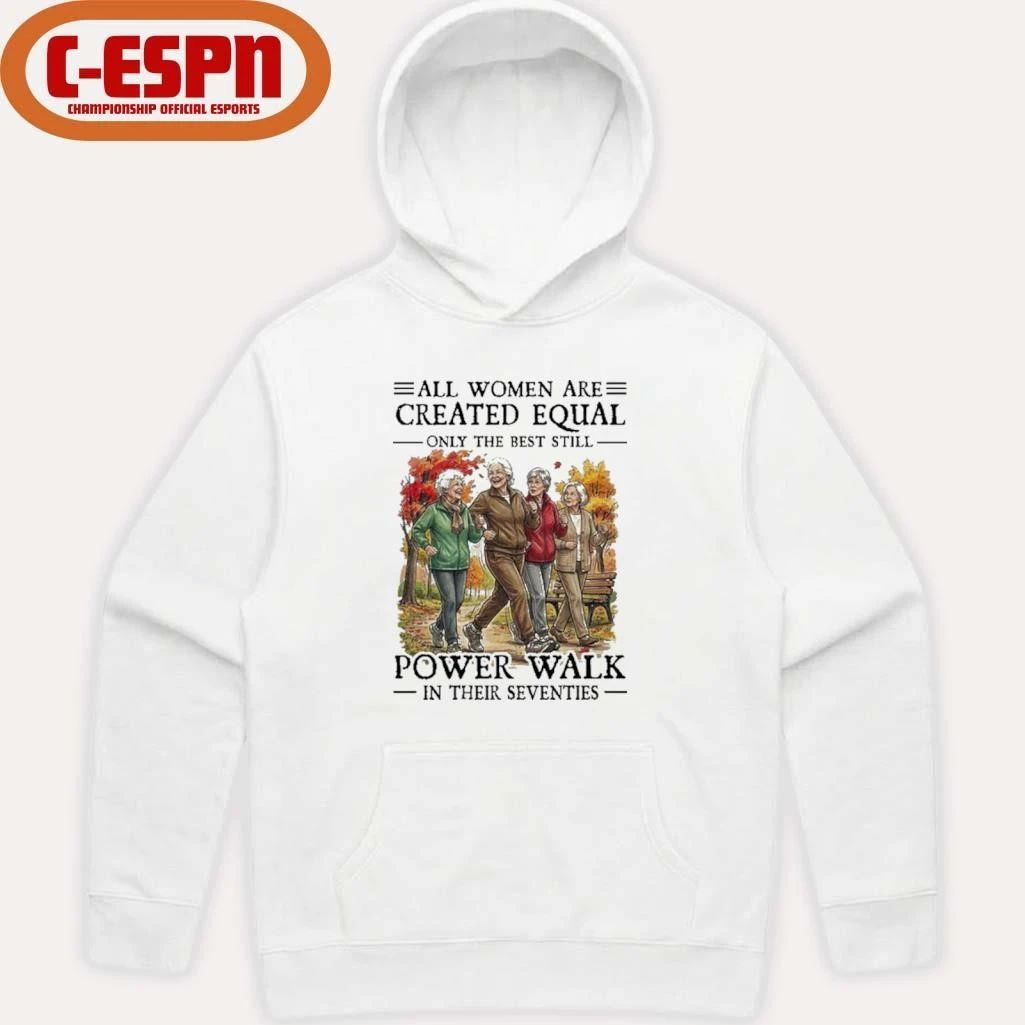 All Women Are Created Equal Only The Best Still Power Walk In Their Seventies Shirt