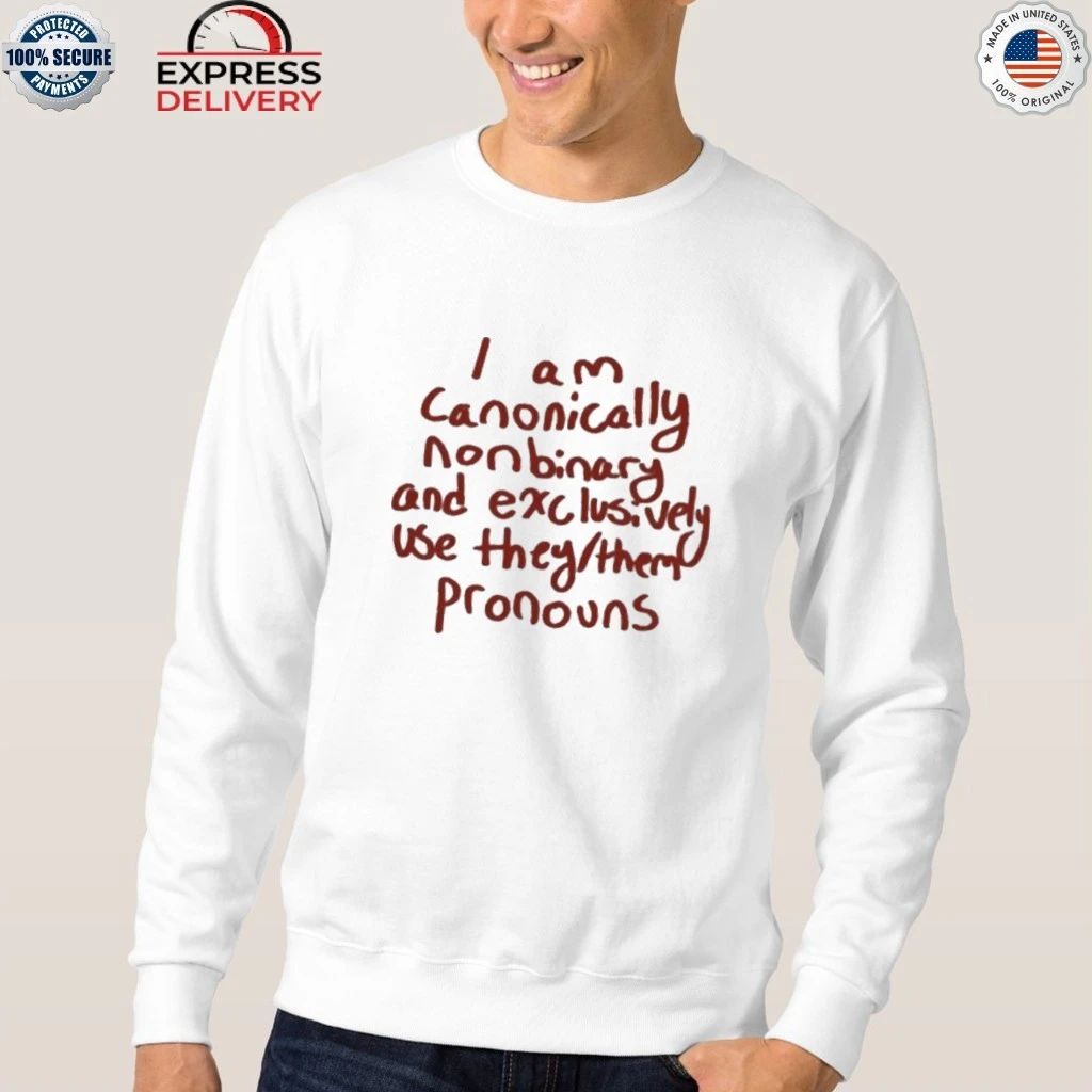 I Am Canonically Nonbinary And Exclusively Use They Them Pronouns Shirt