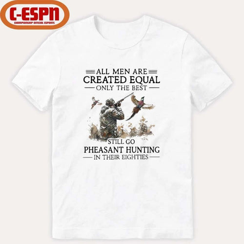 All Men Are Created Equal Only The Best Still Go Pheasant Hunting In Their 80s Shirt