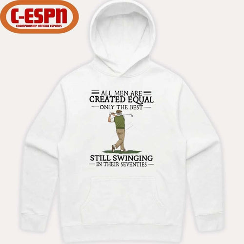 All Men Are Created Equal Only The Best Still Swinging In Their Seventies T-Shirt