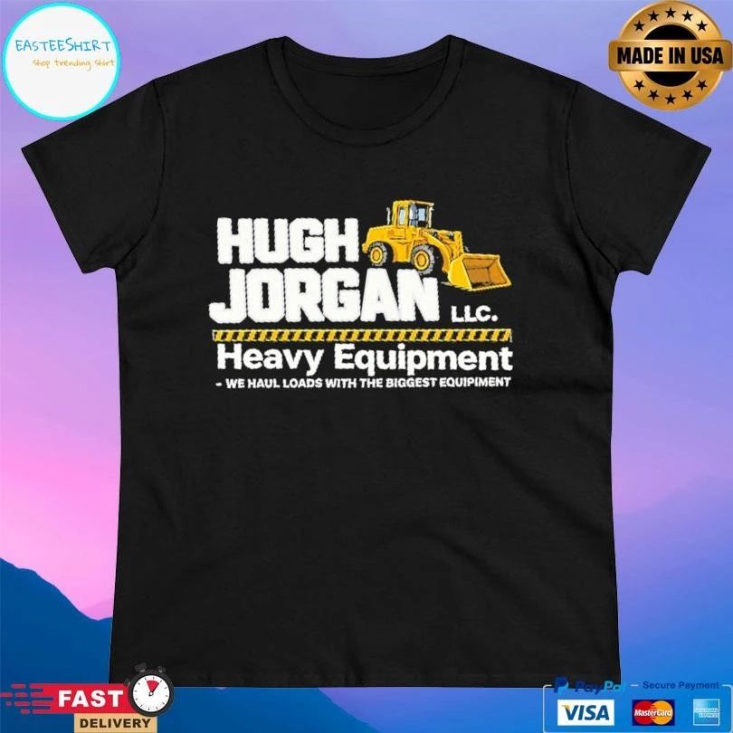 Hugh Jorgan Llc Heavy Equipment We Haul Loads With The Biggest Equipment T-shirts