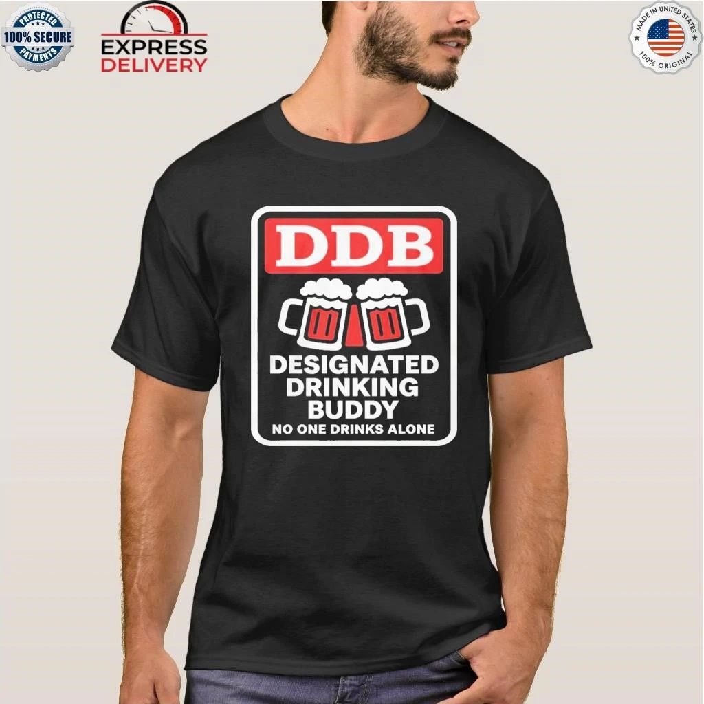 Designated Drinking Buddy No One Drinks Alone Ddb Shirt