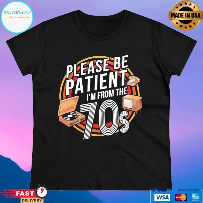 Please Be Patient I’m From The 70s T-shirts