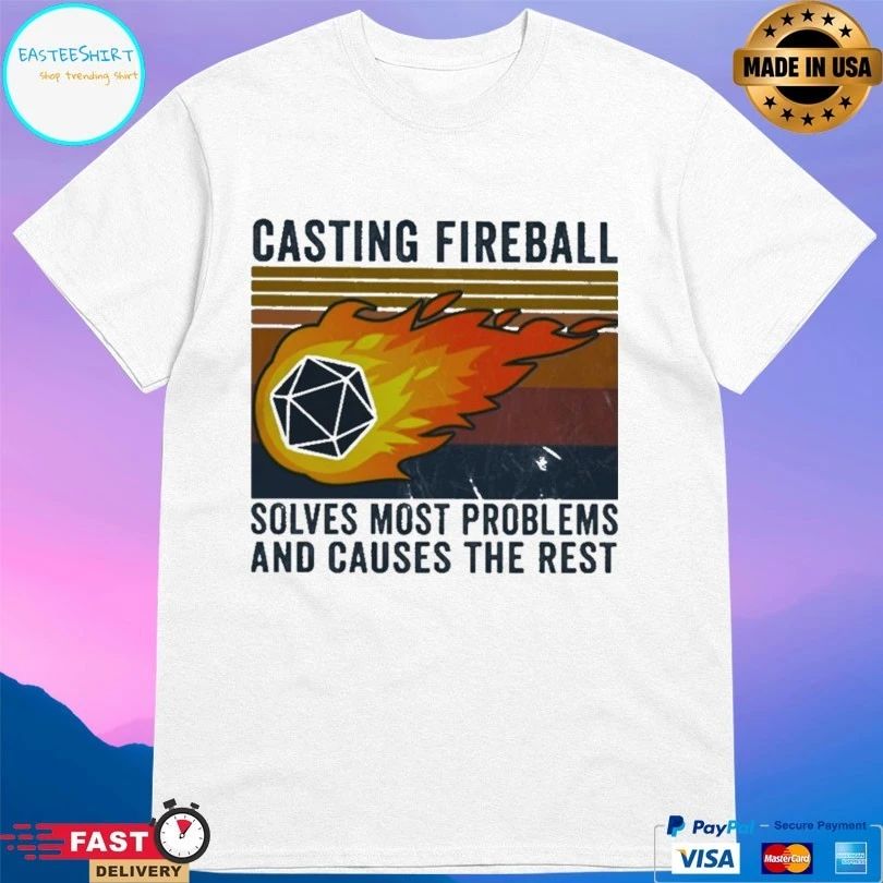 Casting Fireball Solves Most Problems And Causes The Rest T-shirt