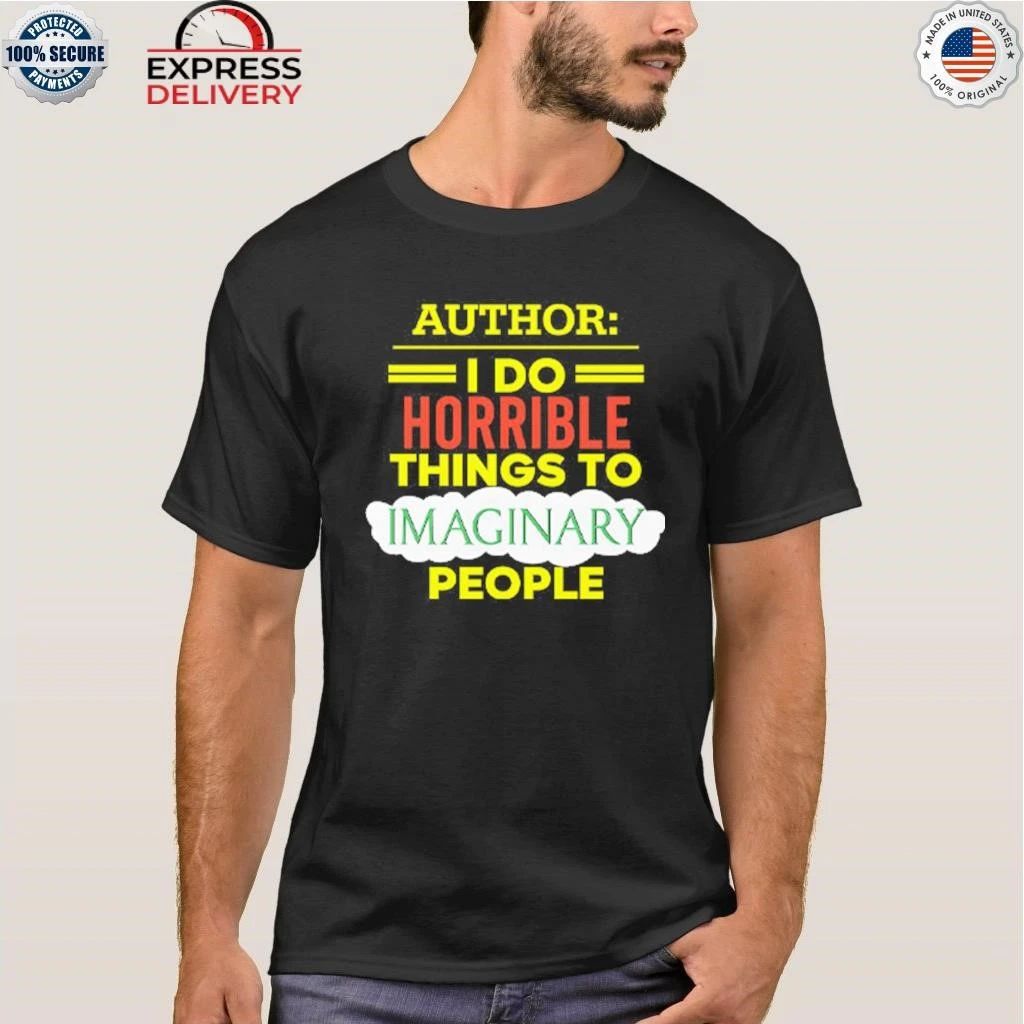 Author I Do Horrible Things To Imaginary People Shirt