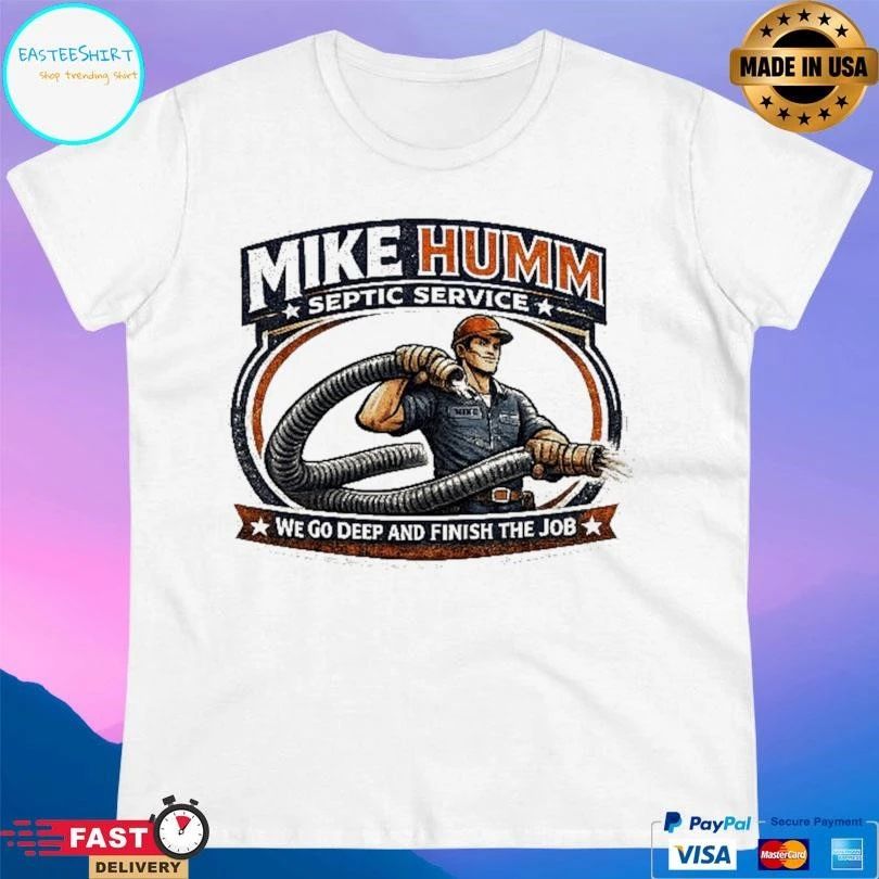 Mike Humm Septic Service We Go Deep And Finish The Job T-shirts