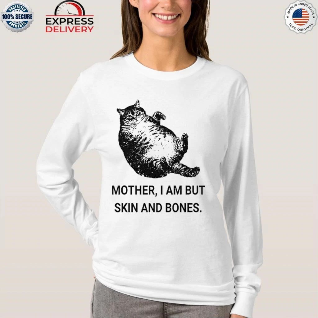 Mother I Am But Skin And Bones Cat Shirt
