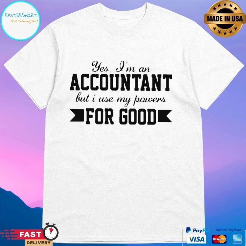 Yes I’m An Accountant But I Use My Powers For Good T-shirt