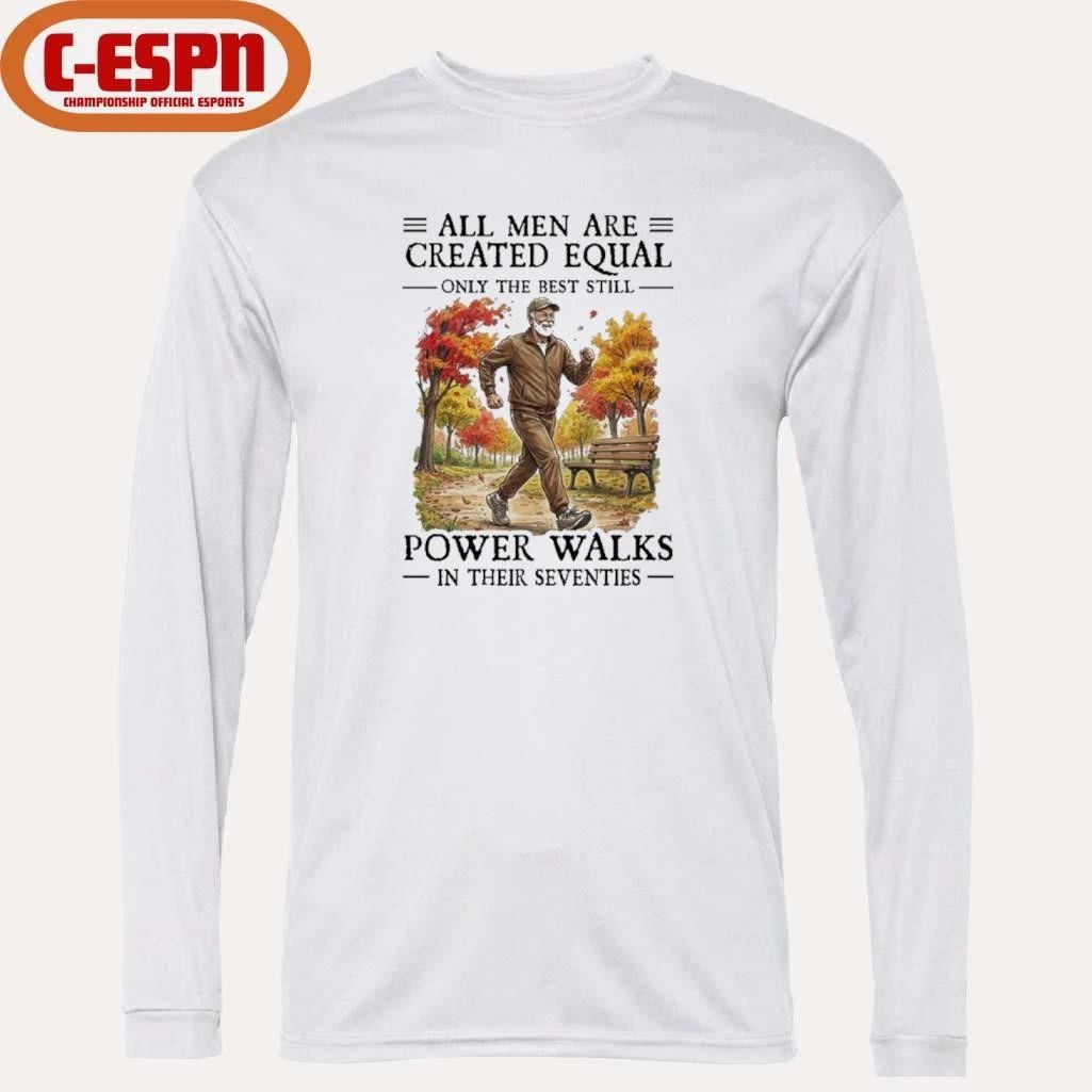 All Men Are Created Equal Only The Best Still Power Walks In Their Seventies Shirt