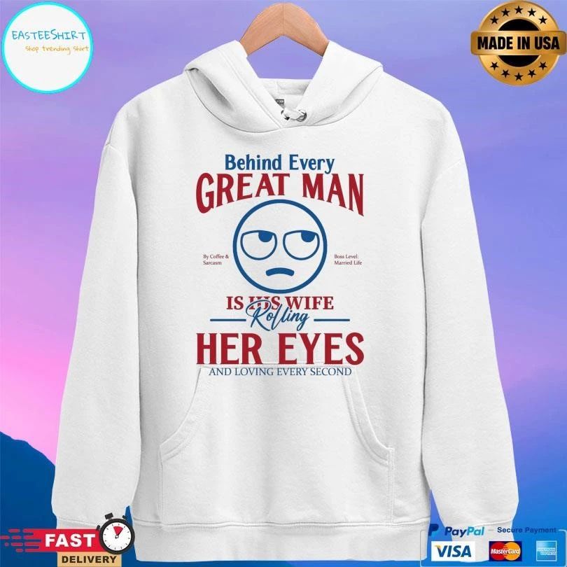 Behind Every Great Man Is His Wife Rolling Her Eyes And Loving Every Second T-shirts