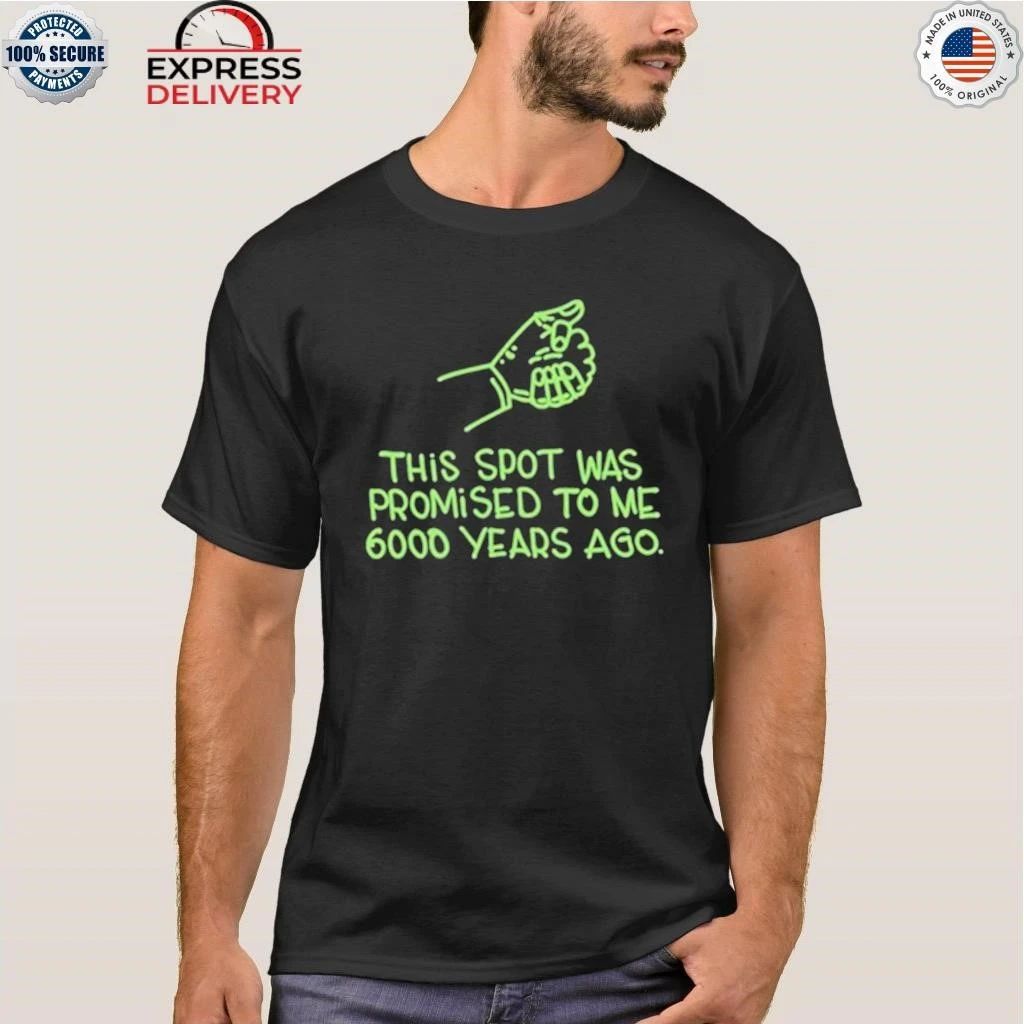 This Spot Was Promised To Me 6000 Years Ago Shirt