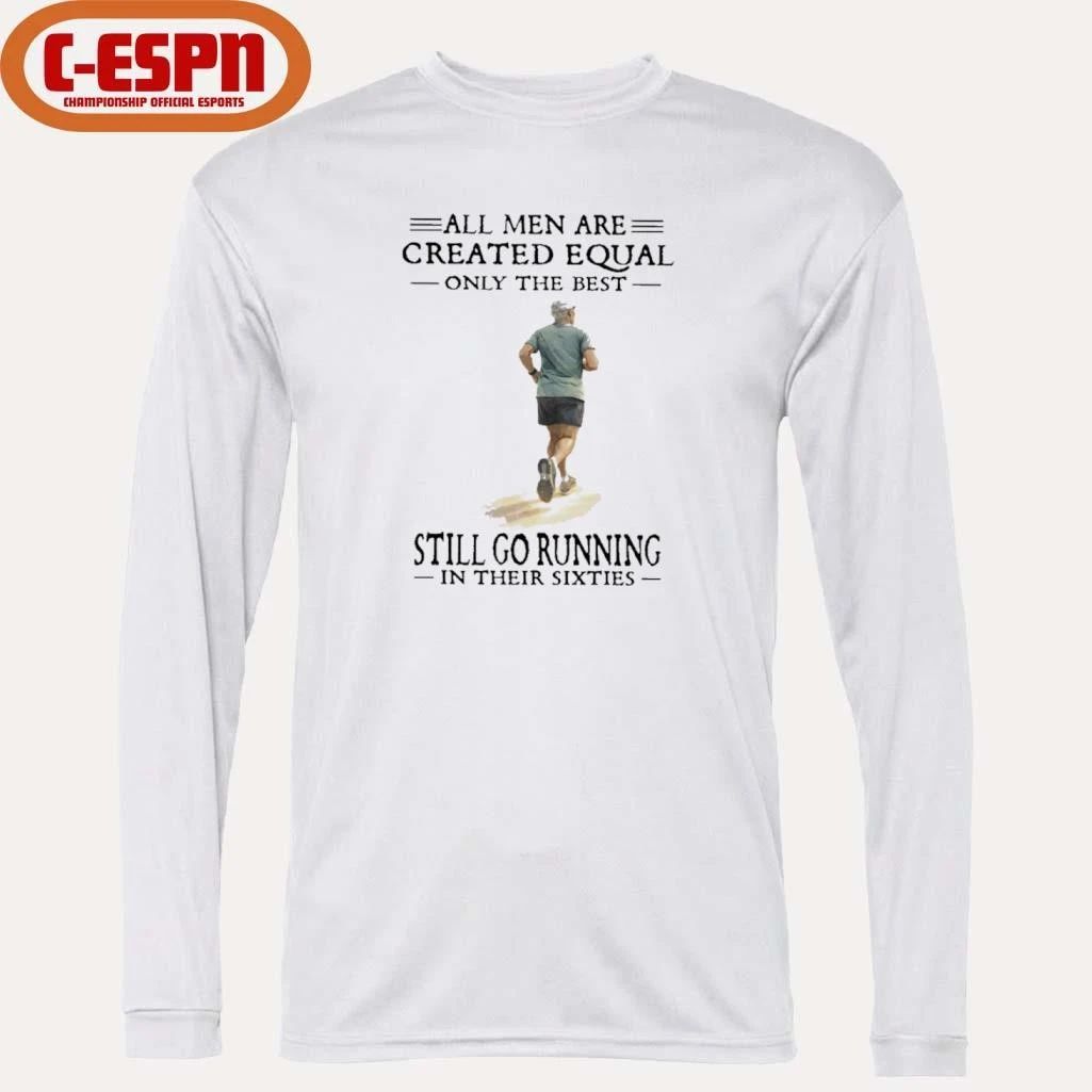 All Men Are Created Equal Only The Best Still Go Running In Their Sixties Shirt