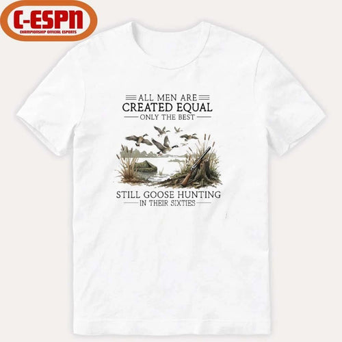 All Men Are Created Equal, Only The Best Still Goose Hunting In Their Sixties T-Shirt