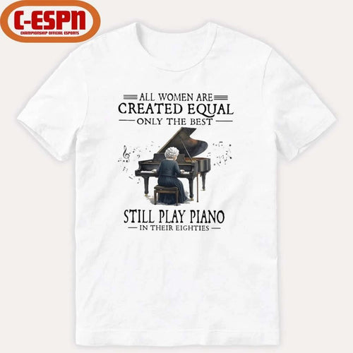 All Women Are Created Equal Only The Best Still Play Piano In Their Eighties shirt