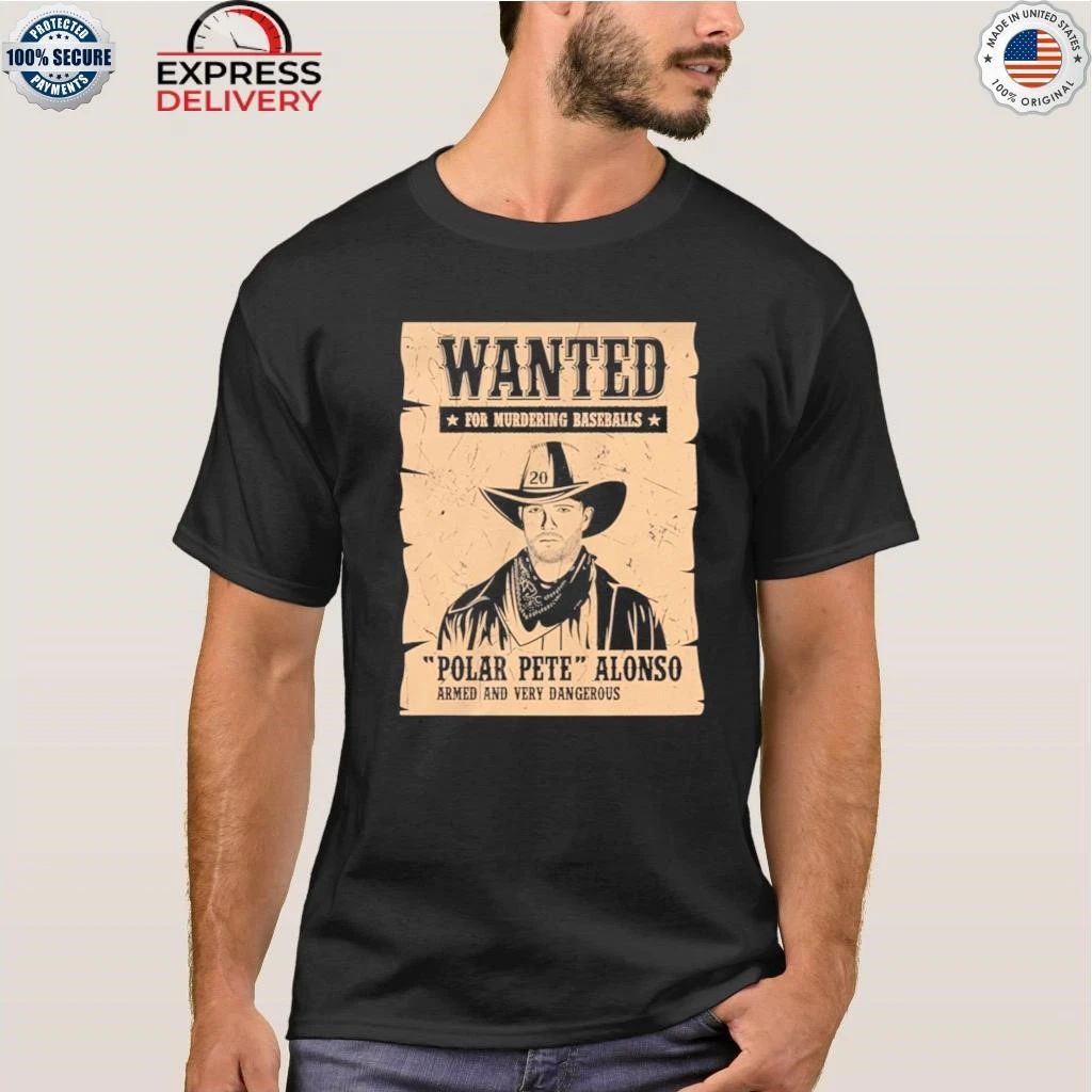 Wanted For Murdering Baseballs Polar Pete Alonso Armed And Very Dangerous Shirt