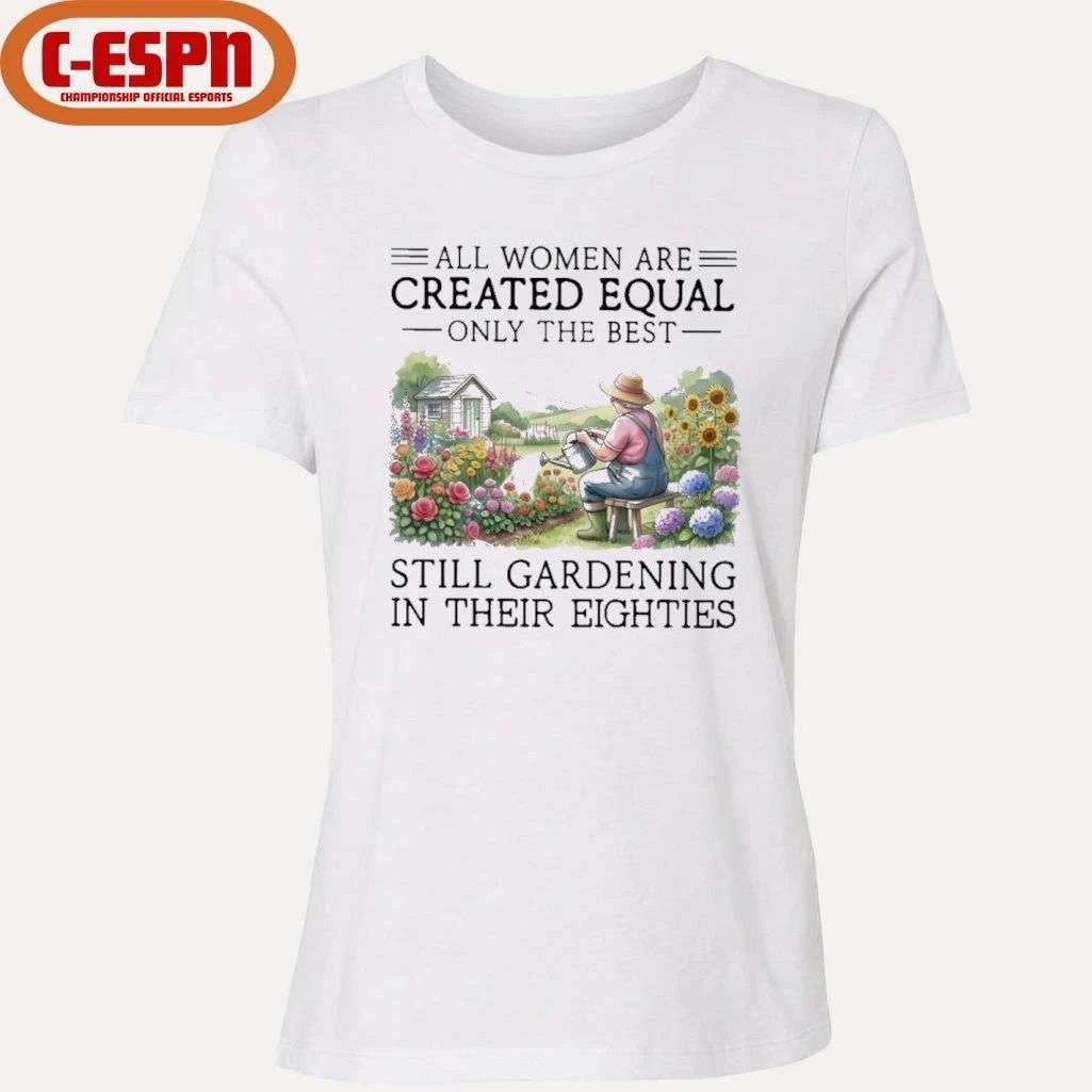 Grandma All Women Are Created Equal Only The Best Still Gardening In Their Eighties Shirt