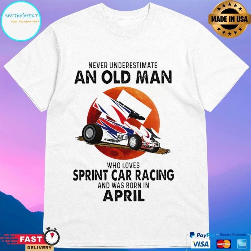 Never Underestimate An Old Man Who Loves Sprint Car Racing And Was Born In April Blood Moon T-shirt
