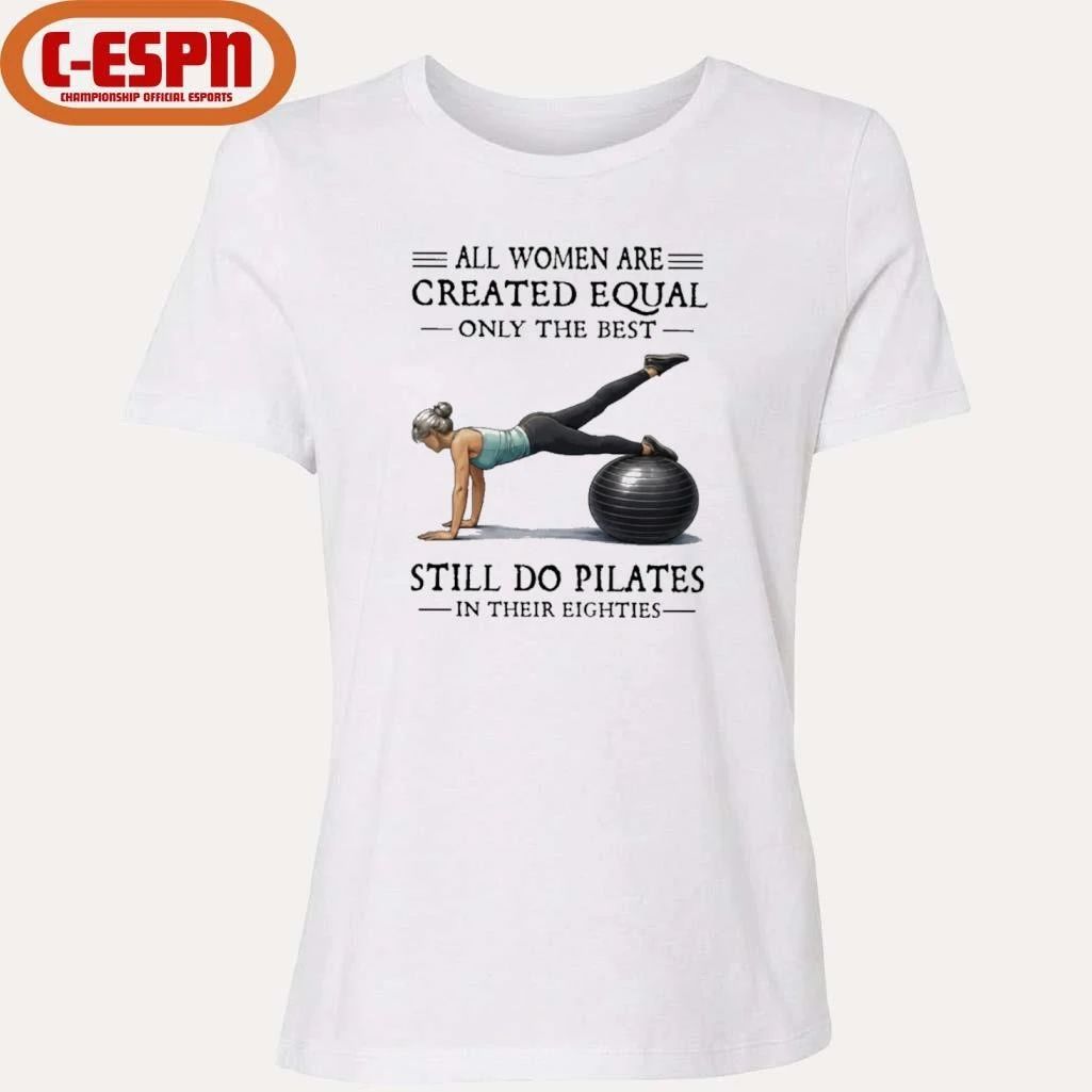 All Women Are Created Equal Only The Best Still Do Pilates In Their Eighties T-Shirt