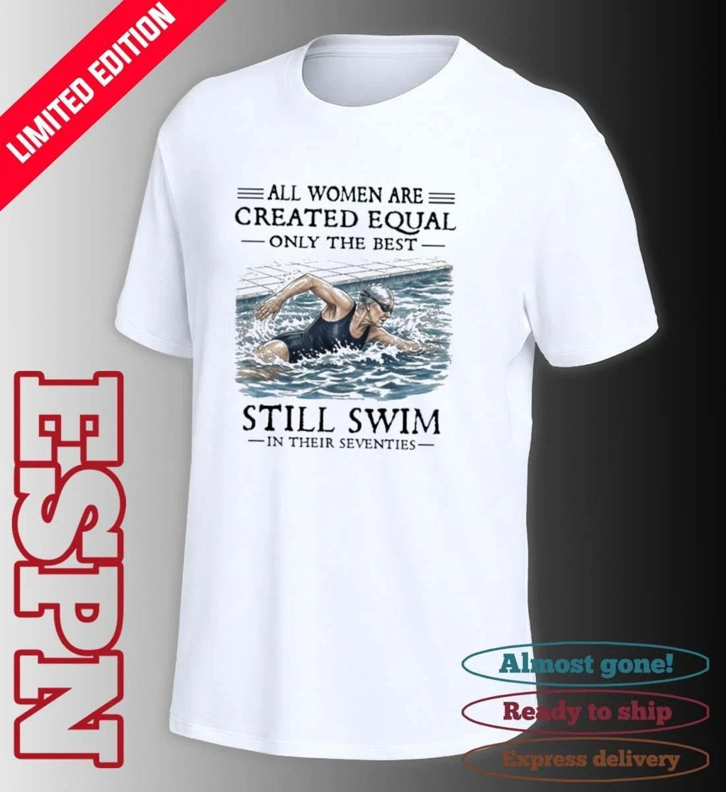 All Women Are Created Equal Only The Best Still Swim In Their Seventies Classic T-Shirt