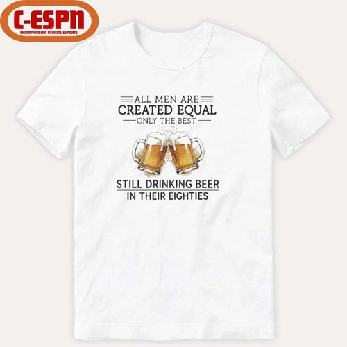 All Men Are Created Equal Only The Best Still Drinking Beer In Their Eighties T-Shirt