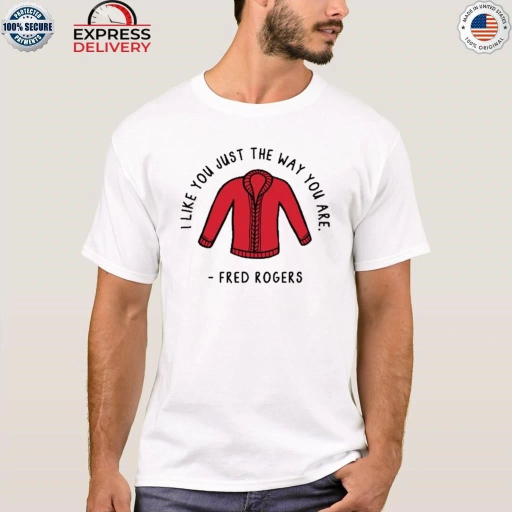 I Like You Just The Way You Are Fred Rogers Shirt