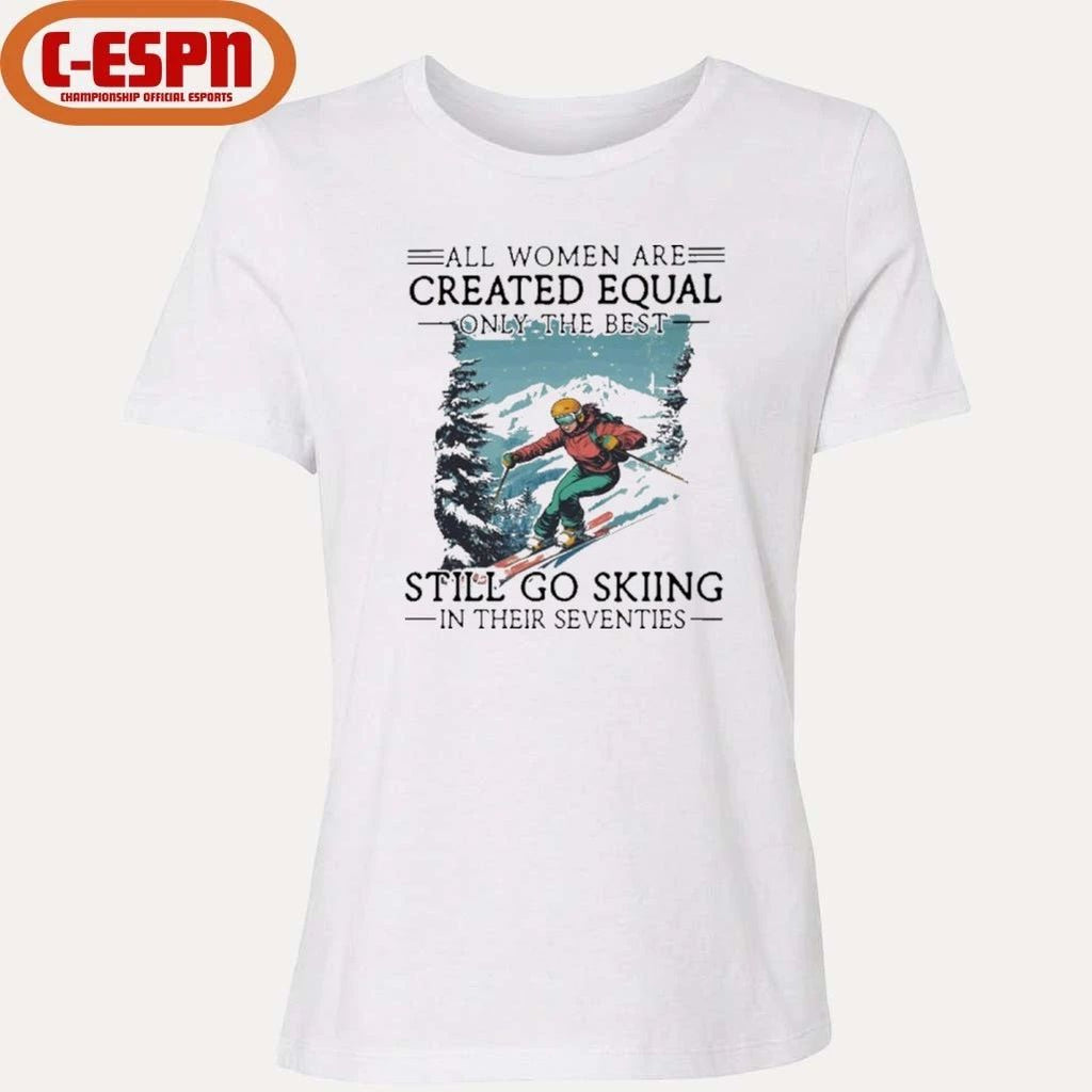 All women Are Created Equal Only The Best Still Go Skiing In Their Seventies Shirt