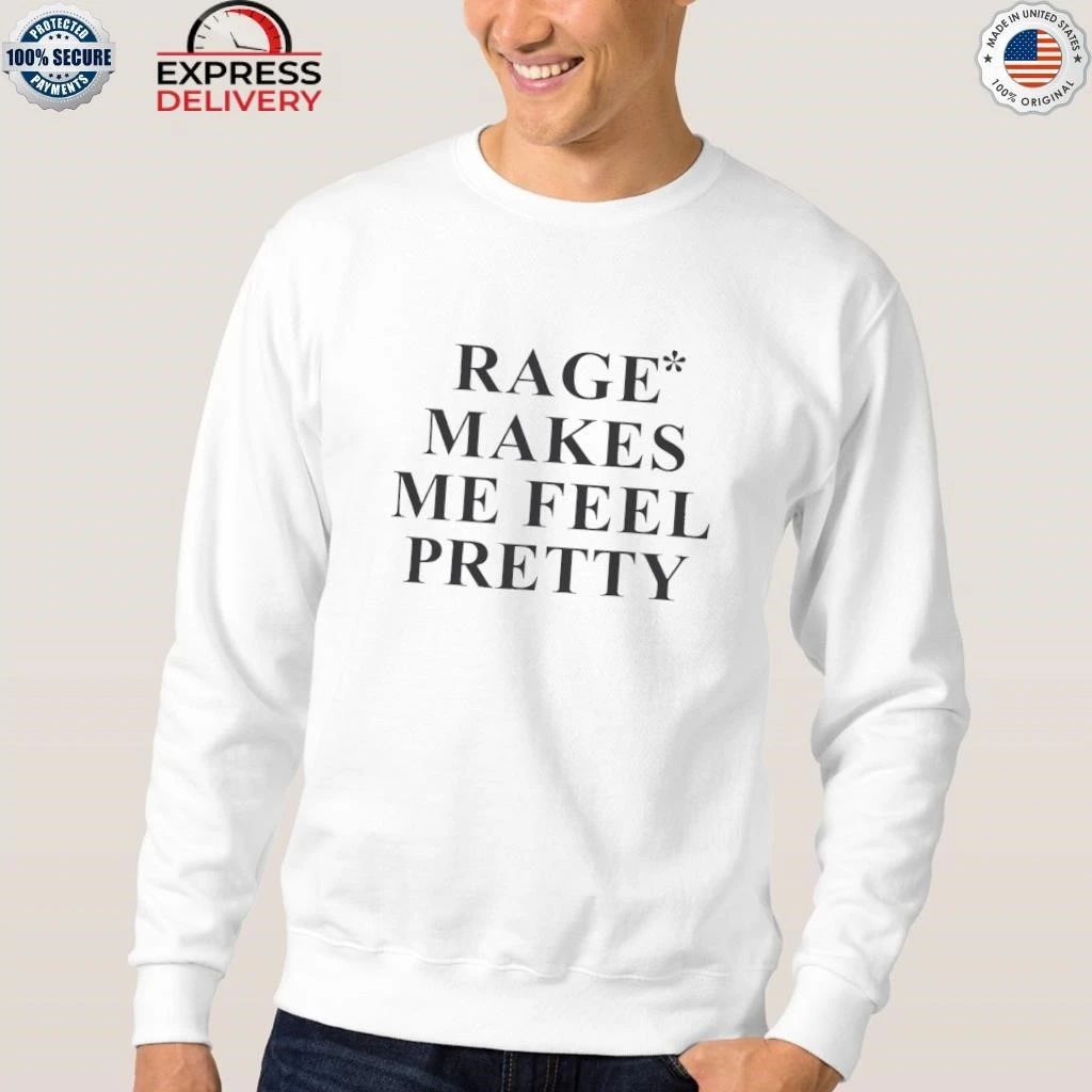 Rage Makes Me Feel Pretty Shirt