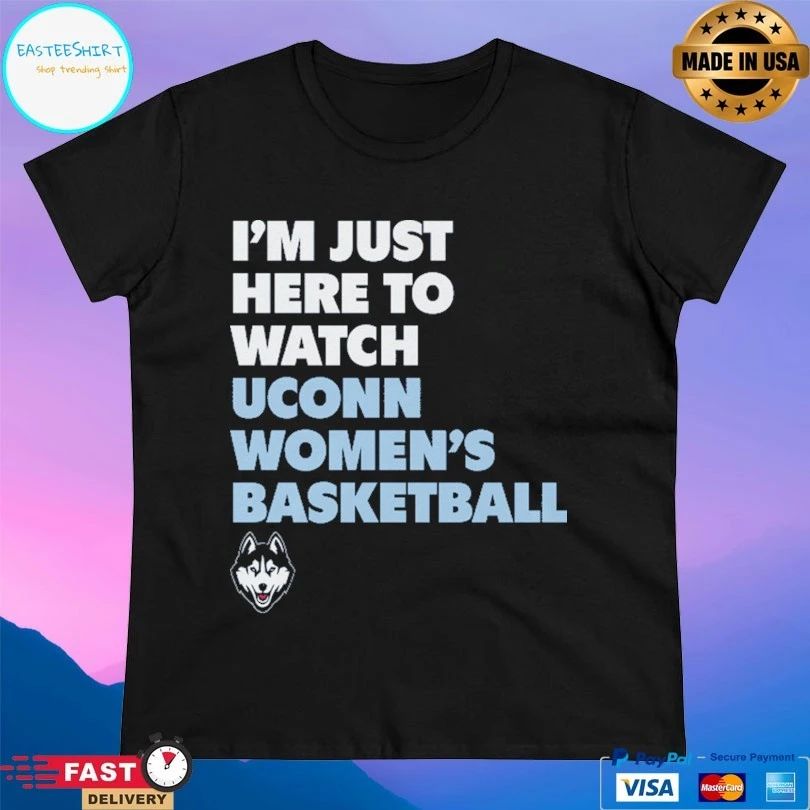 Uconn Huskies I’m Just Here To Watch Uconn Women’s Basketball T-shirts