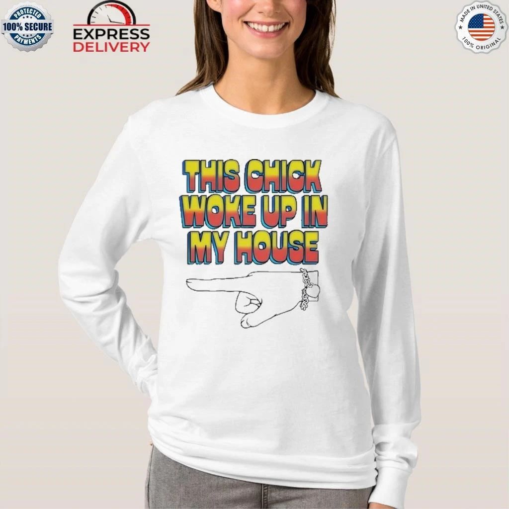 This Chick Woke Up In House Shirt