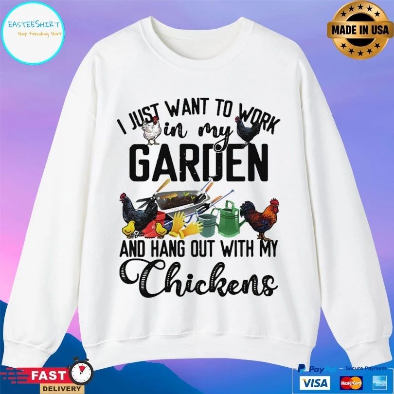 I Just Want To Work In My Garden And Hang Out With My Chickens T-shirt
