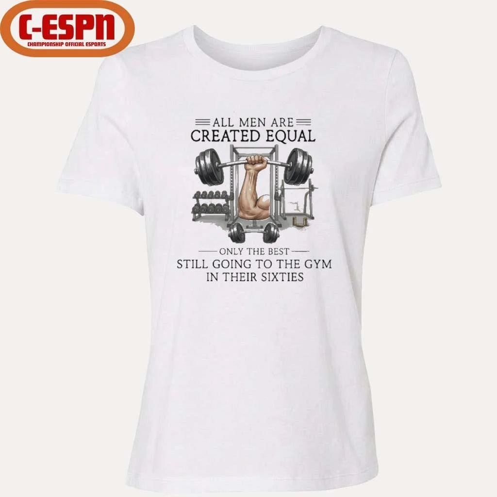 All Men Are Created Equal, Only The Best Still Going To The Gym In Their Sixties T-Shirt
