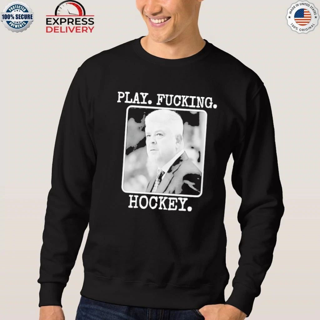 Todd Mclellan Play Fucking Hockey Shirt