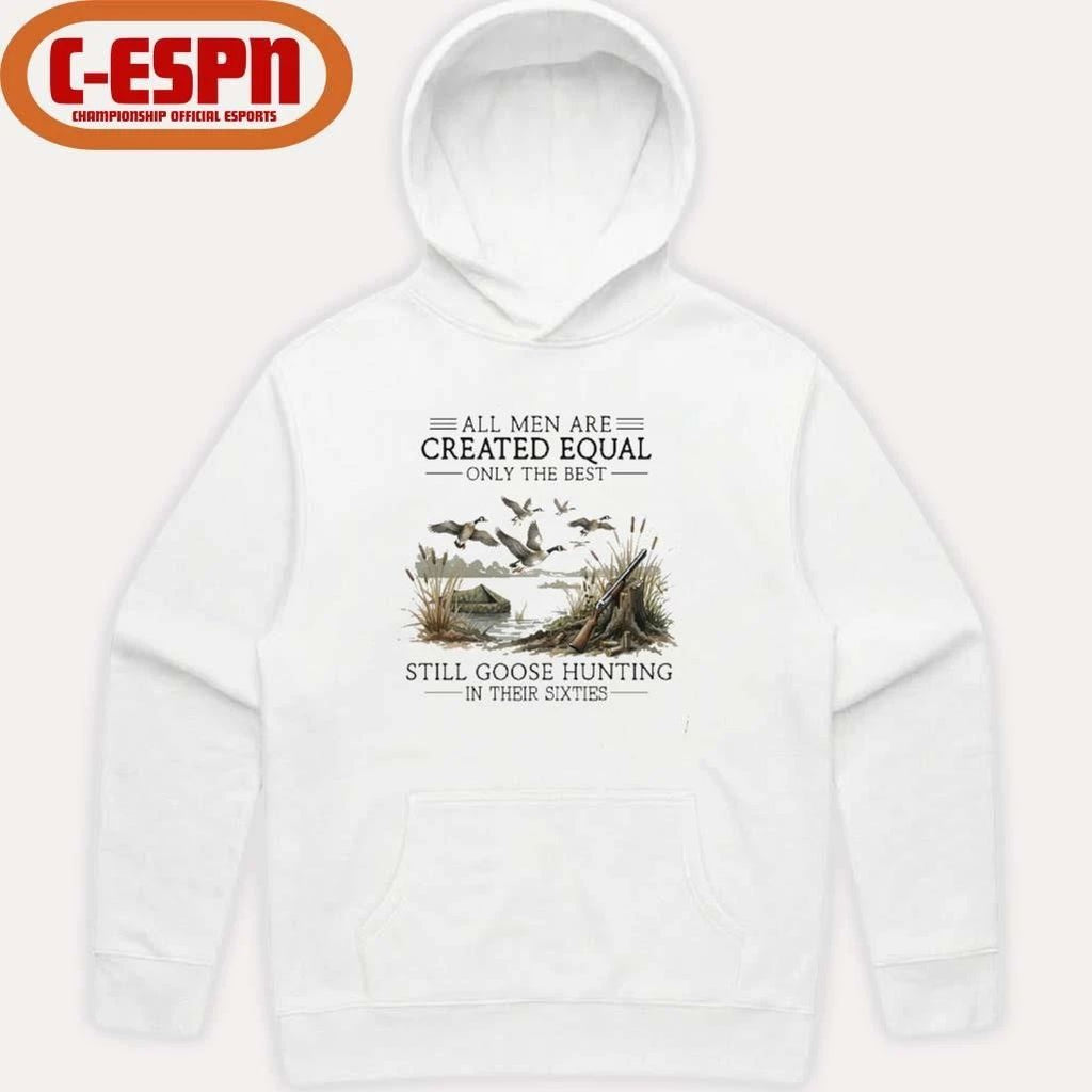 All Men Are Created Equal, Only The Best Still Goose Hunting In Their Sixties T-Shirt