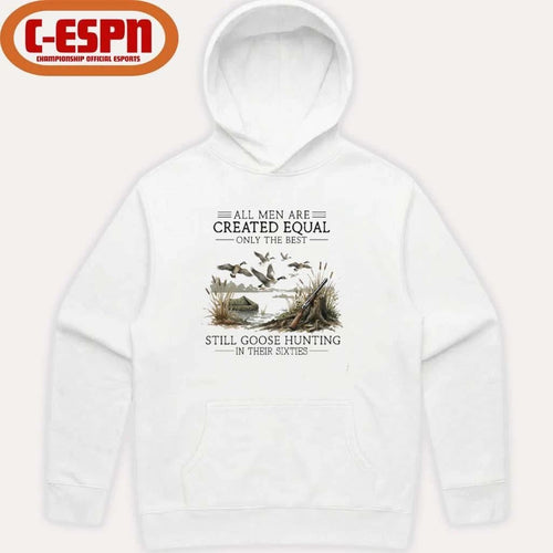 All Men Are Created Equal, Only The Best Still Goose Hunting In Their Sixties T-Shirt