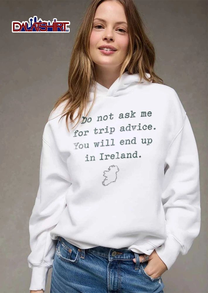 Do Not Ask Me For Trip Advice You Will End Up In Ireland Island Map Outline Line Art shirt
