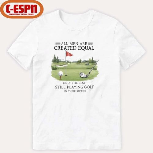 All Men Are Created Equal, Only The Best Still Playing Golf In Their Sixties T-Shirt