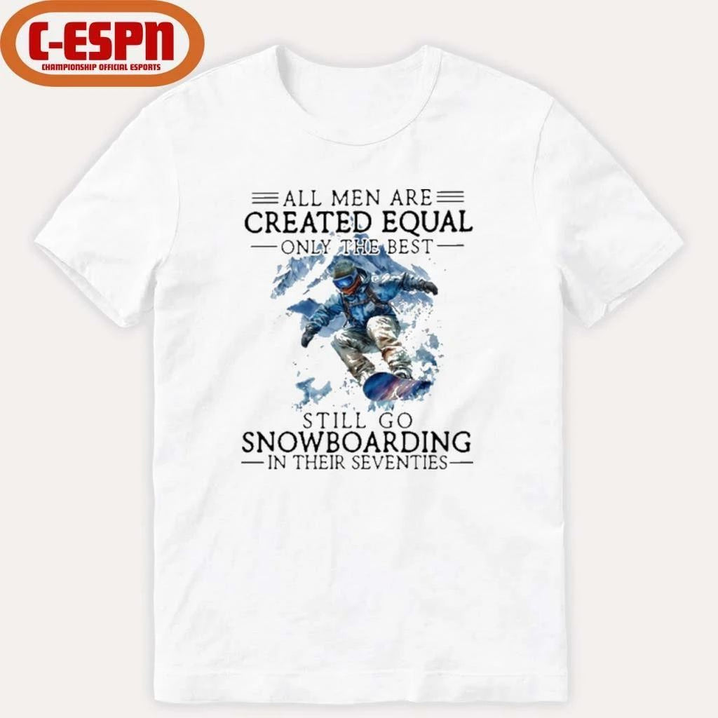 All Men Are Created Equal, Only The Best Still Go Snowboarding In Their Seventies T-Shirt