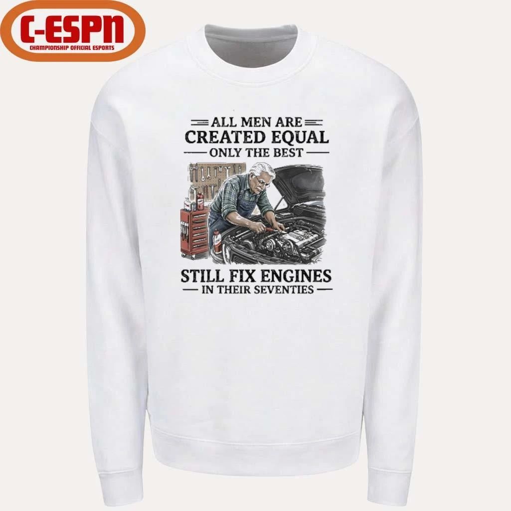 Grandpa All Men Are Created Equal Only The Best Still Fix Engines In Their Seventies Shirt