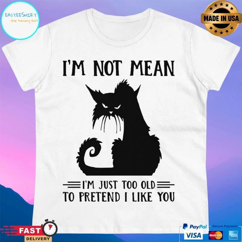 Black Cat I’m Not Mean I’m Just Too Old To Pretend I Like You T-shirt