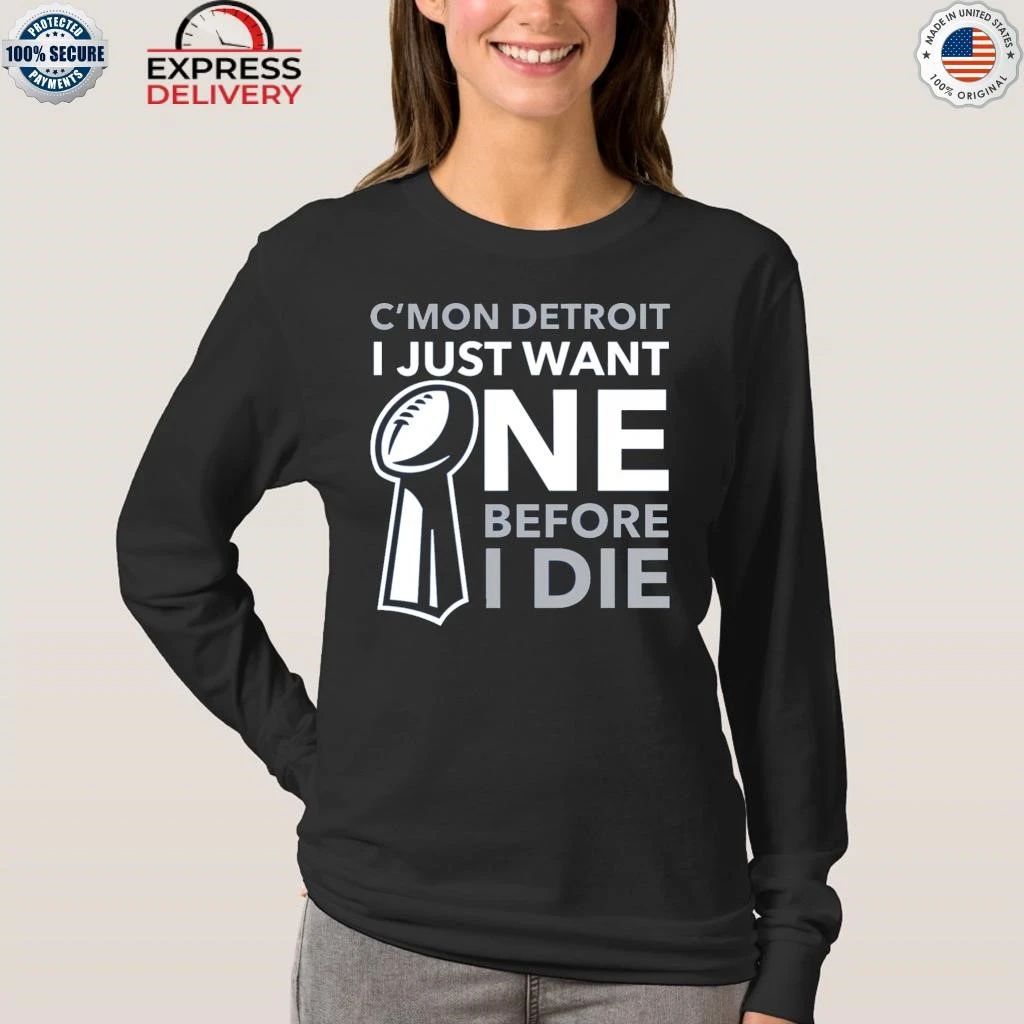 C’mon Detroit I Just Want One Before I Die Shirt