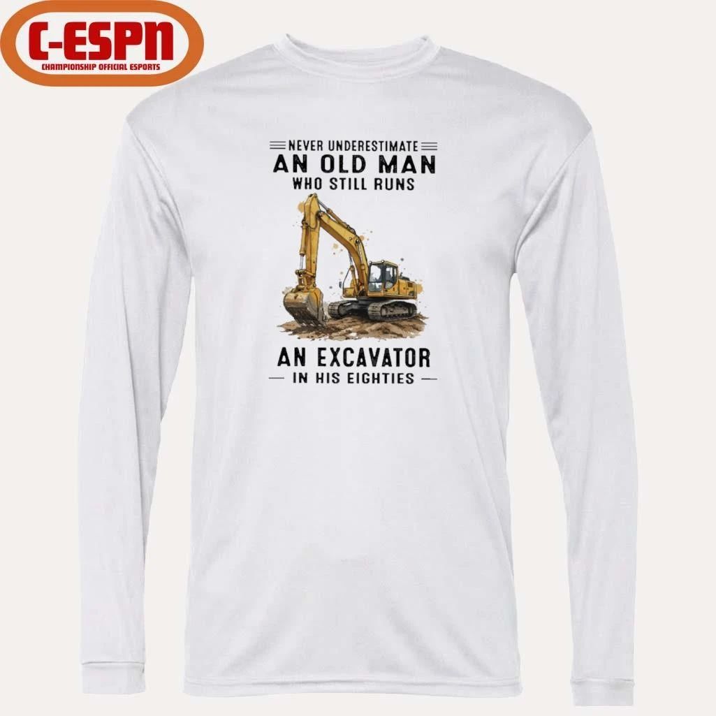 Never Underestimate An Old Man Who Still Runs An Excavator In His Eighties T-Shirt