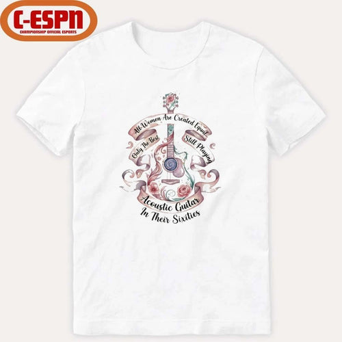 All Women Are Created Equal Only The Best Still Playing Acoustic Guitar Their Sixties Shirt