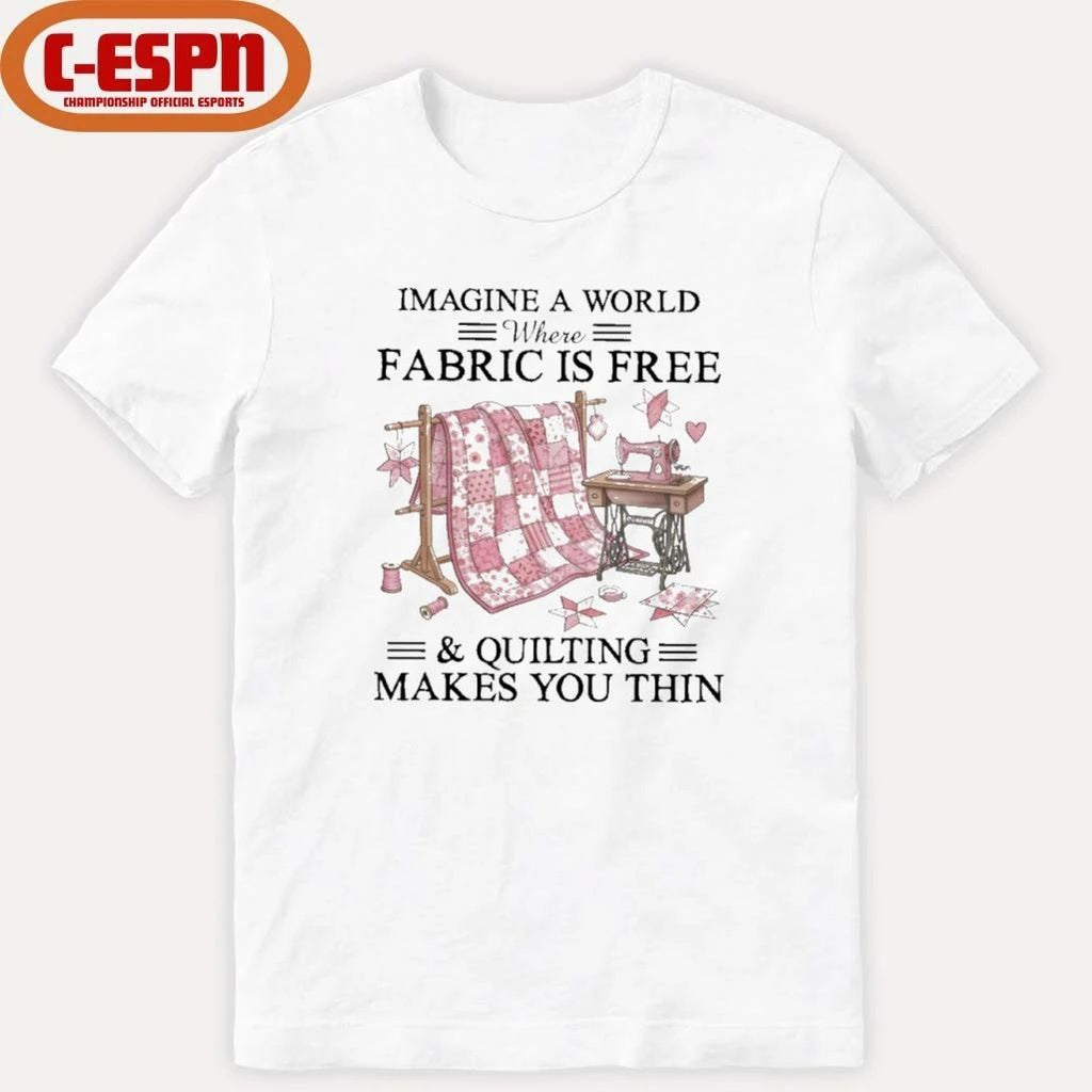 Imagine A World Where Fabric Is Quilting Makes You Thin Shirt
