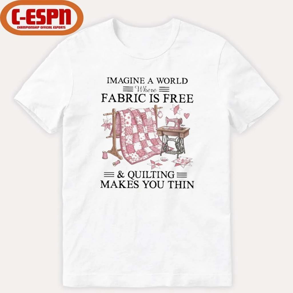 Imagine A World Where Fabric Is Quilting Makes You Thin Shirt
