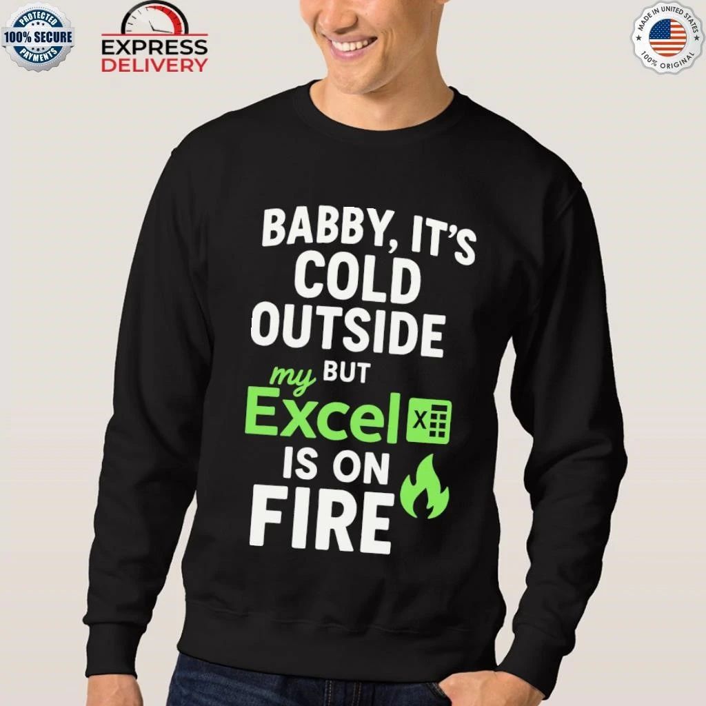 Baby It’s Cold Outside But My Excel Is On Fire Shirt