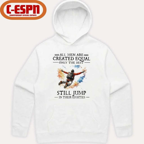 All Men Are Created Equal Only The Best Still JUMP In Their Eighties Shirt