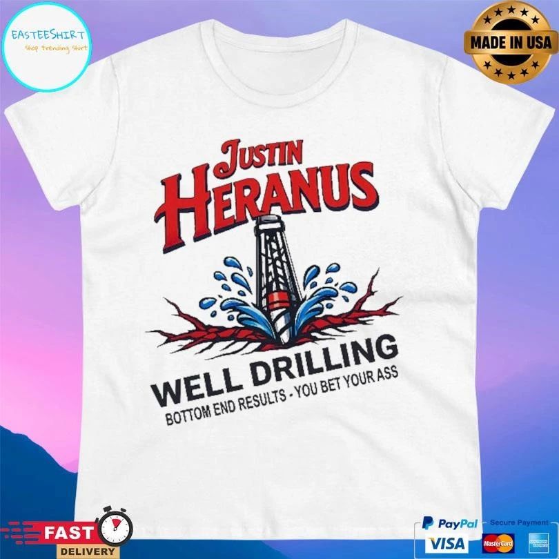 Justin Heranus Well Drilling Bottom End Results You Bet Your Ass T-shirts