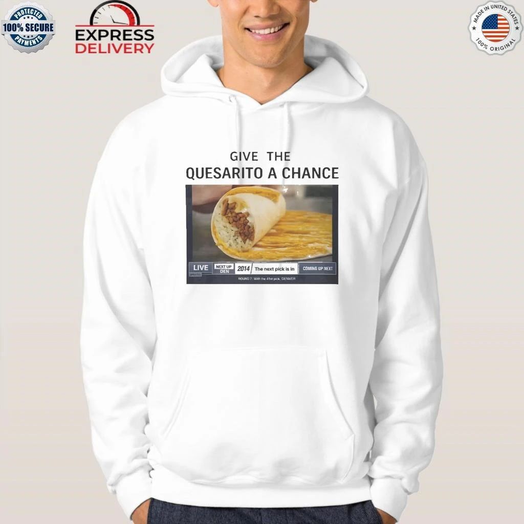 Give The Quesarito A Chance Shirt