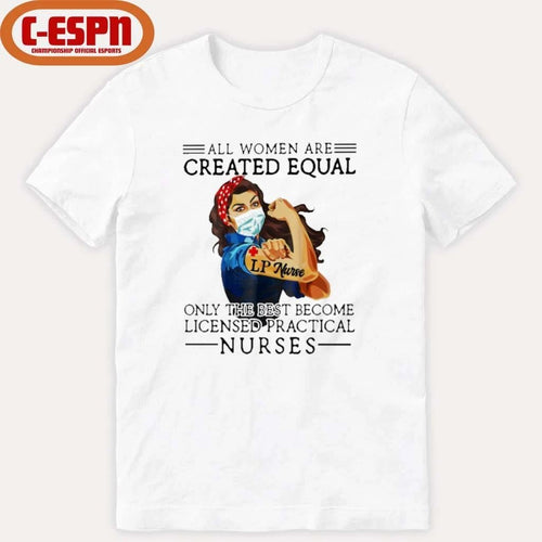 All Men Are Created Equal, Only The Best Become Practical Nurse Shirt