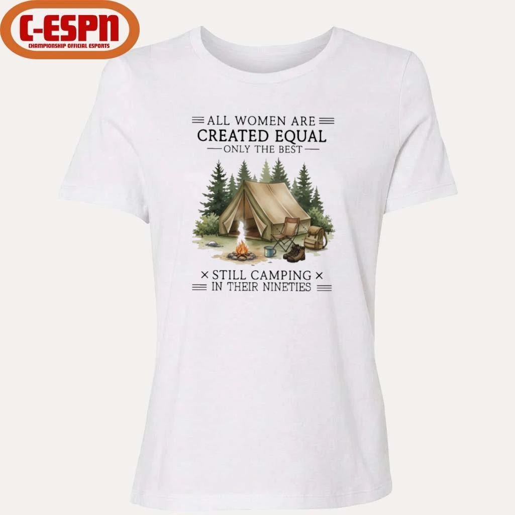 All Women Are Created Equal Only The Best Still Camping In Their Nineties shirt
